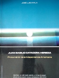 Juan Basilio Catacora Heredia. Protomártir de la Independencia Americana