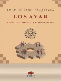 Los Ayar La Refundacion Del Centro Del Mundo