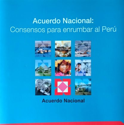 Acuerdo nacional: Consensos para enrumbar al Perú