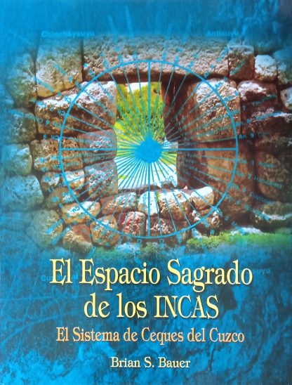 El espacio sagrado de los Incas: el sistema de Ceques del Cuzco